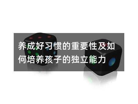 養成好習慣的重要性及如何培養孩子的獨立能力