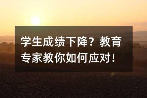 學(xué)生成績下降?教育專家教你如何應(yīng)對(duì)!