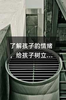 了解孩子的情緒,給孩子樹立正確的價值觀,給孩子提供適當的關愛,培養孩子的自信心