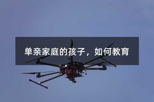 單親家庭的孩子,如何教育