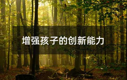 增強孩子的創(chuàng)新能力