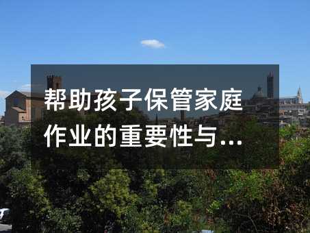幫助孩子保管家庭作業(yè)的重要性與方法