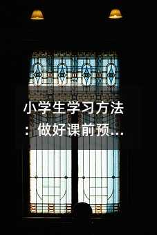 小學生學習方法:做好課前預習,提高聽課效率