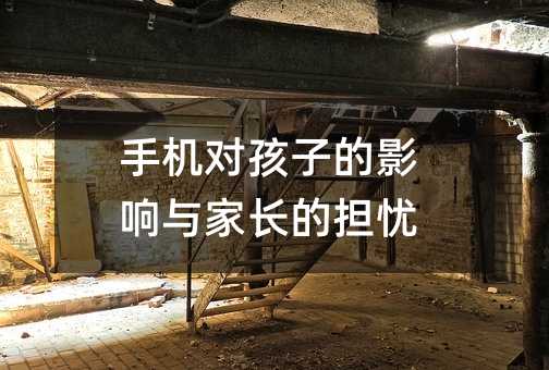 手機(jī)對孩子的影響與家長的擔(dān)憂