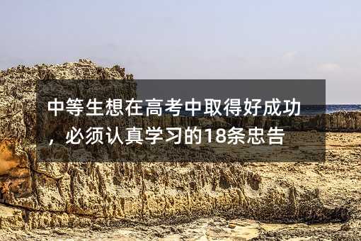 中等生想在高考中取得好成功,必須認真學習的18條忠告