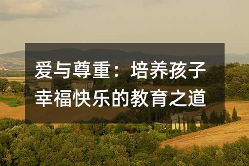 愛與尊重:培養孩子幸福快樂的教育之道