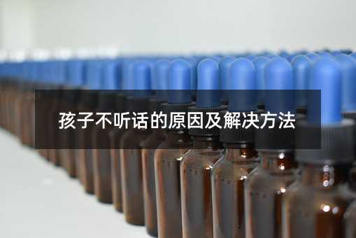 孩子不聽話的原因及解決方法