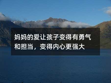 媽媽的愛讓孩子變得有勇氣和擔當,變得內心更強大