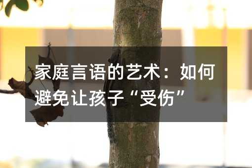 家庭言語的藝術:如何避免讓孩子“受傷”