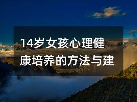 14歲女孩心理健康培養的方法與建議