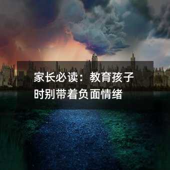 家長必讀:教育孩子時別帶著負面情緒