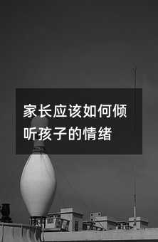 家長應(yīng)該如何傾聽孩子的情緒