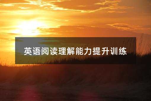 英語閱讀理解能力提升訓(xùn)練