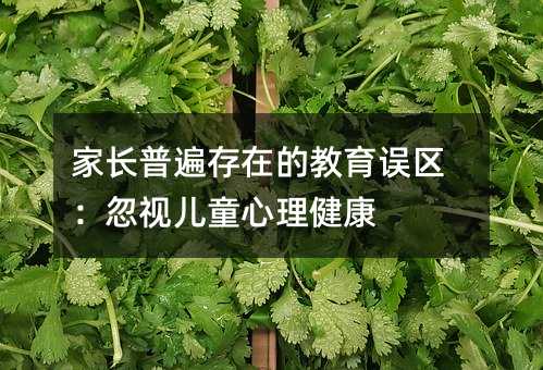 家長普遍存在的教育誤區:忽視兒童心理健康