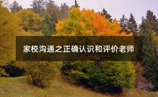家校溝通之正確認(rèn)識(shí)和評(píng)價(jià)老師