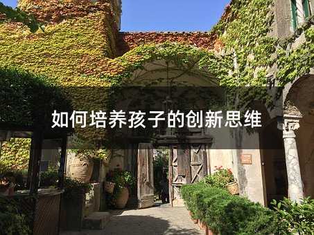 如何培養孩子的創新思維