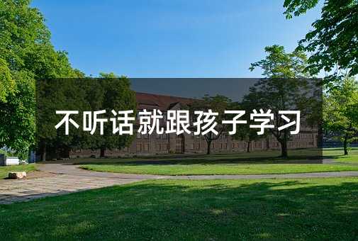 不聽話就跟孩子學習