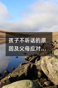 孩子不聽話的原因及父母應對方法
