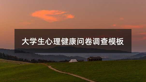 大學(xué)生心理健康問(wèn)卷調(diào)查模板