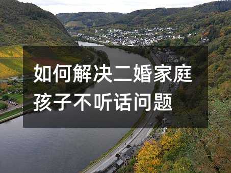 如何解決二婚家庭孩子不聽話問題
