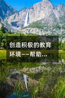 創(chuàng)造積極的教育環(huán)境——幫助孩子培養(yǎng)自信和成就感