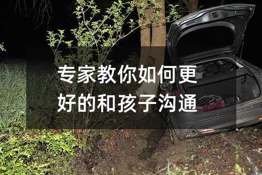 專家教你如何更好的和孩子溝通
