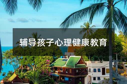 輔導孩子心理健康教育