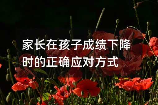 家長在孩子成績下降時的正確應對方式