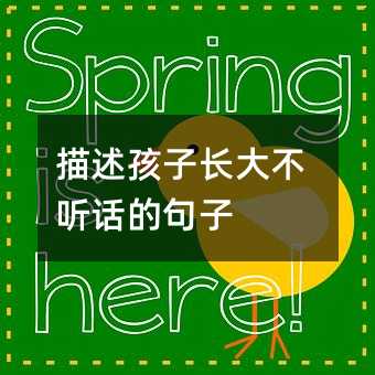 描述孩子長大不聽話的句子
