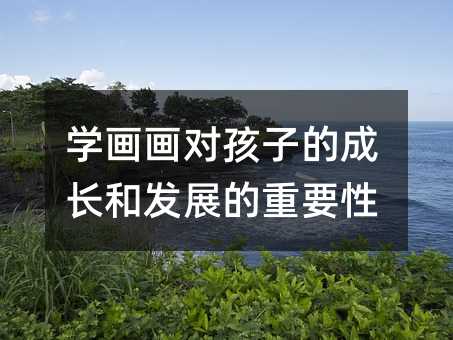 學畫畫對孩子的成長和發展的重要性