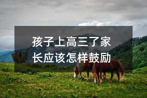 孩子上高三了家長應該怎樣鼓勵