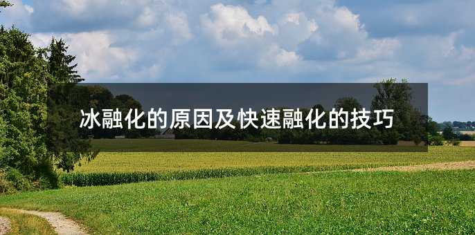 冰融化的原因及快速融化的技巧