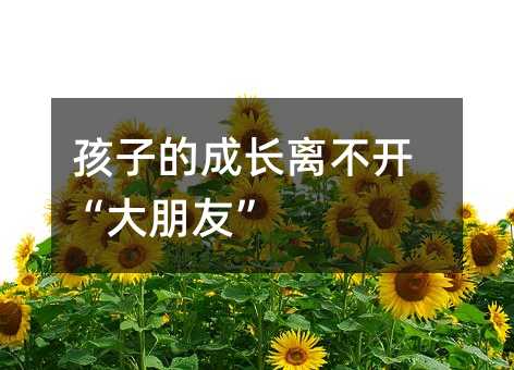 孩子的成長離不開“大朋友”