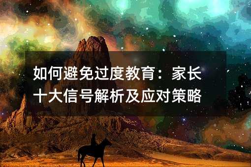 如何避免過度教育:家長十大信號解析及應對策略