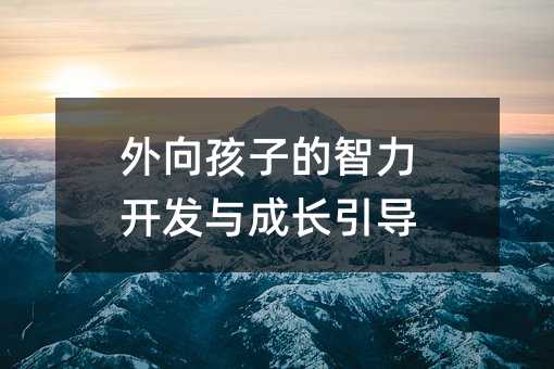 外向孩子的智力開發與成長引導