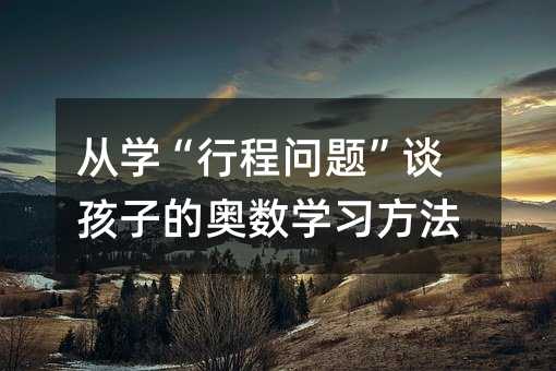 從學“行程問題”談孩子的奧數學習方法