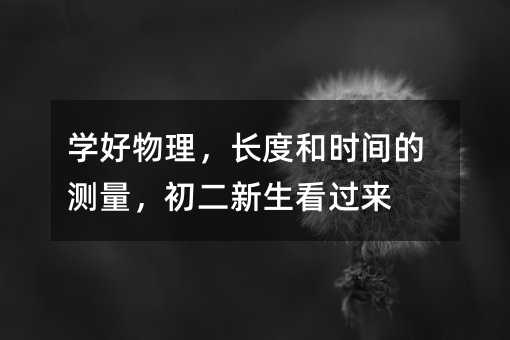 學好物理,長度和時間的測量,初二新生看過來
