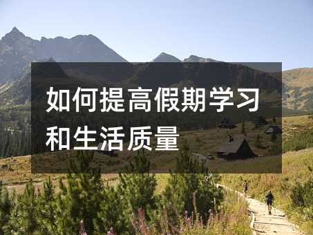 如何提高假期學習和生活質量