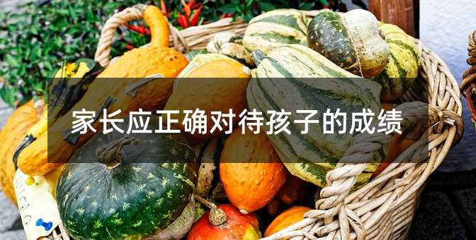 家長應(yīng)正確對待孩子的成績