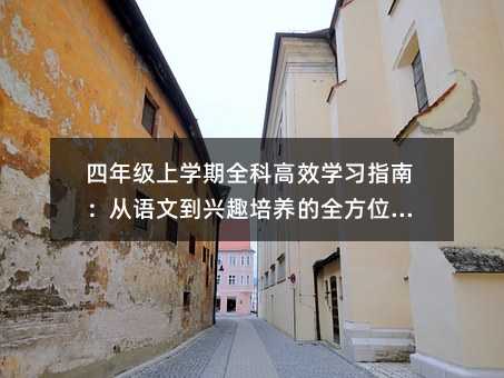 四年級上學期全科高效學習指南:從語文到興趣培養的全方位規劃