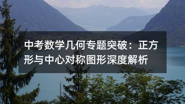 中考數學幾何專題突破:正方形與中心對稱圖形深度解析