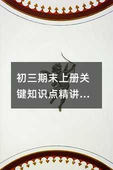 初三期末上冊關鍵知識點精講(涵蓋多學科重點)