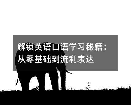 解鎖英語口語學習秘籍:從零基礎到流利表達