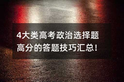 4大類高考政治選擇題高分的答題技巧匯總!