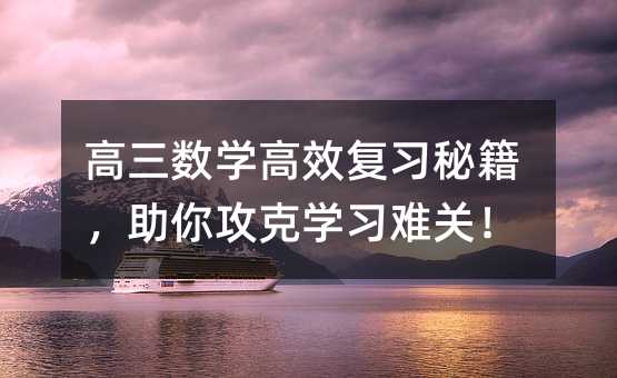 高三數學高效復習秘籍,助你攻克學習難關!