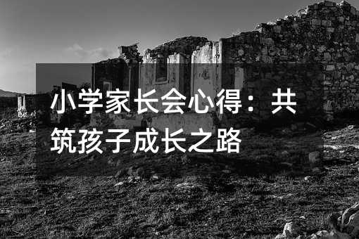 小學家長會心得:共筑孩子成長之路
