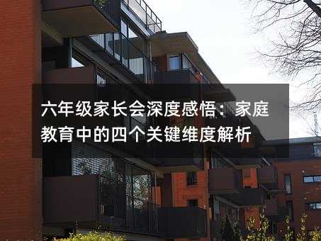 六年級家長會深度感悟:家庭教育中的四個關(guān)鍵維度解析