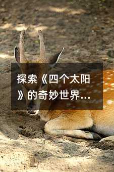 探索《四個太陽》的奇妙世界:一年級語文學習之旅