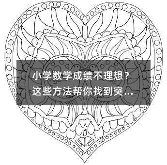小學(xué)數(shù)學(xué)成績(jī)不理想?這些方法幫你找到突破口