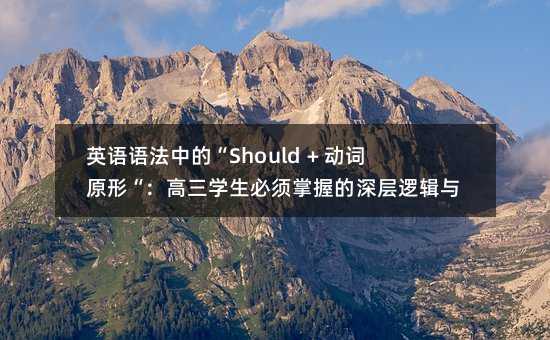 英語語法中的“Should + 動詞原形“:高三學生必須掌握的深層邏輯與實戰技巧